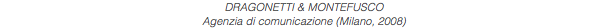 DRAGONETTI & MONTEFUSCO Agenzia di comunicazione (Milano, 2008)