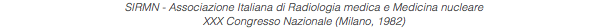 SIRMN - Associazione Italiana di Radiologia medica e Medicina nucleare XXX Congresso Nazionale (Milano, 1982)