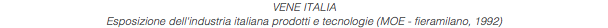 VENE ITALIA Esposizione dell'industria italiana prodotti e tecnologie (MOE - fieramilano, 1992)
