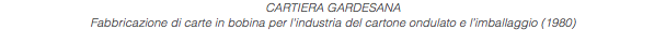 CARTIERA GARDESANA Fabbricazione di carte in bobina per l'industria del cartone ondulato e l’imballaggio (1980)